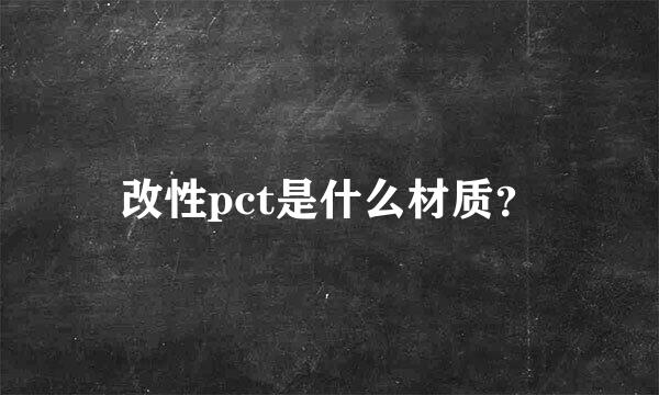 改性pct是什么材质？