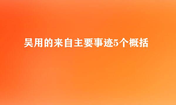 吴用的来自主要事迹5个概括