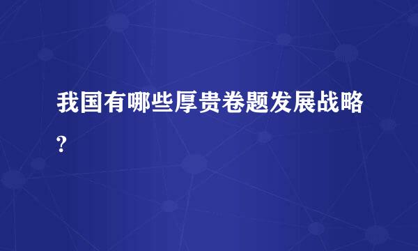 我国有哪些厚贵卷题发展战略?