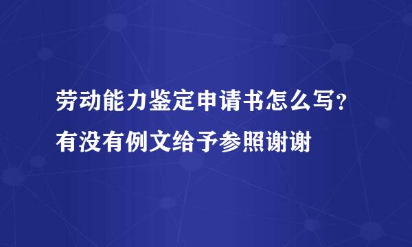 劳动能力鉴定申请书怎么写？有没有例文给予参照谢谢