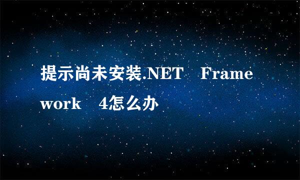 提示尚未安装.NET Framework 4怎么办