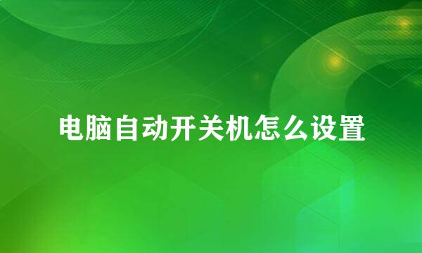 电脑自动开关机怎么设置