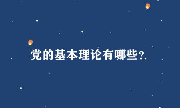 党的基本理论有哪些？