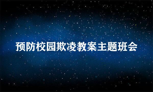 预防校园欺凌教案主题班会