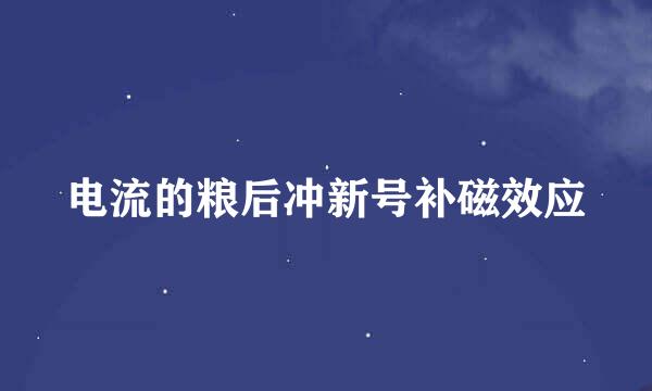 电流的粮后冲新号补磁效应