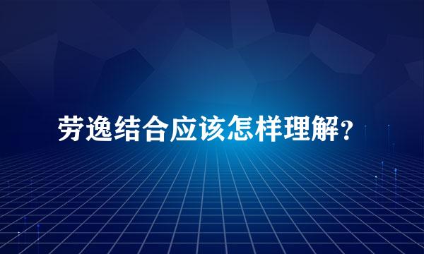 劳逸结合应该怎样理解？