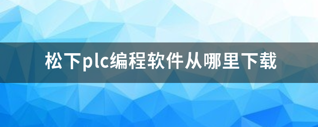 松下plc编程软件从哪里下来自载