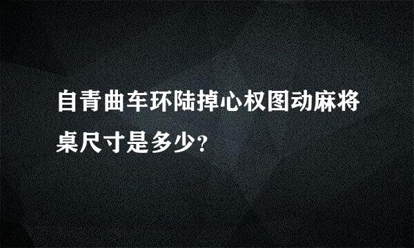 自青曲车环陆掉心权图动麻将桌尺寸是多少？