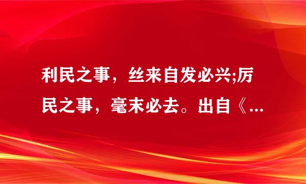 利民之事，丝来自发必兴;厉民之事，毫末必去。出自《老子》。()