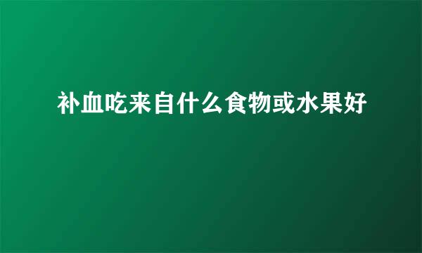 补血吃来自什么食物或水果好