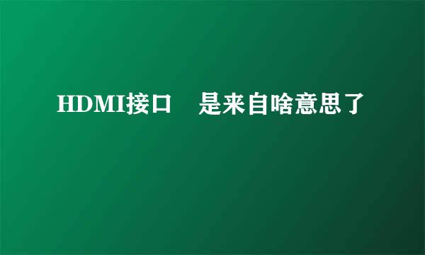 HDMI接口 是来自啥意思了