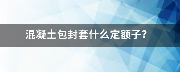 混凝土包封套来自什么定额子？