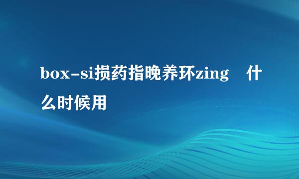 box-si损药指晚养环zing 什么时候用