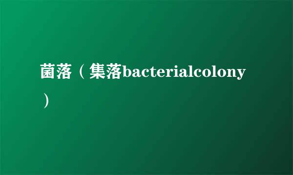 菌落（集落bacterialcolony）