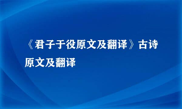 《君子于役原文及翻译》古诗原文及翻译