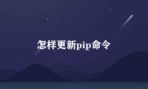 怎样更新pip命令