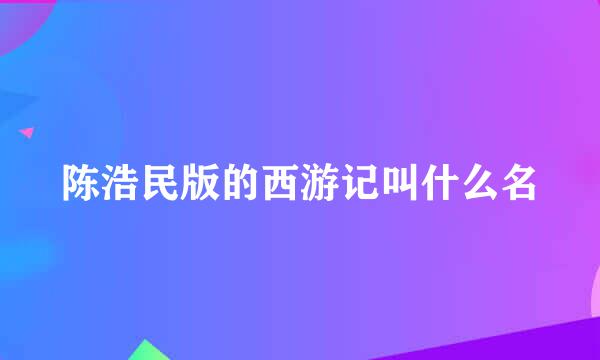 陈浩民版的西游记叫什么名