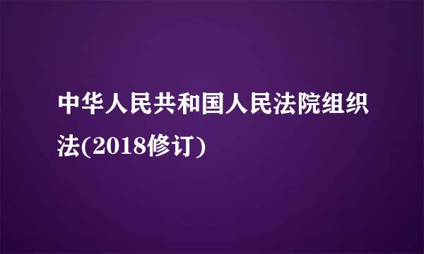 中华人民共和国人民法院组织法(2018修订)