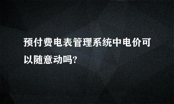 预付费电表管理系统中电价可以随意动吗?