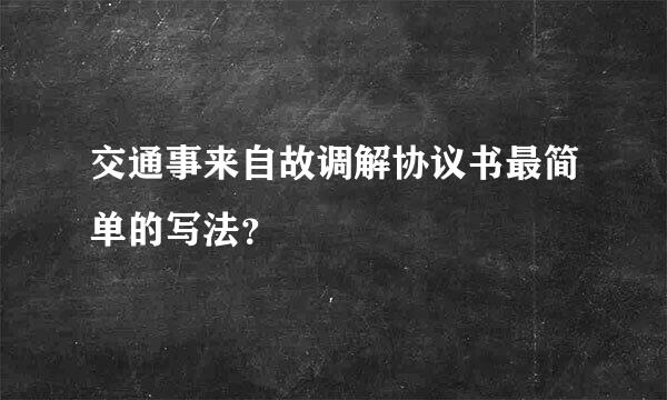 交通事来自故调解协议书最简单的写法？