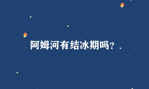 阿姆河有结冰期吗？