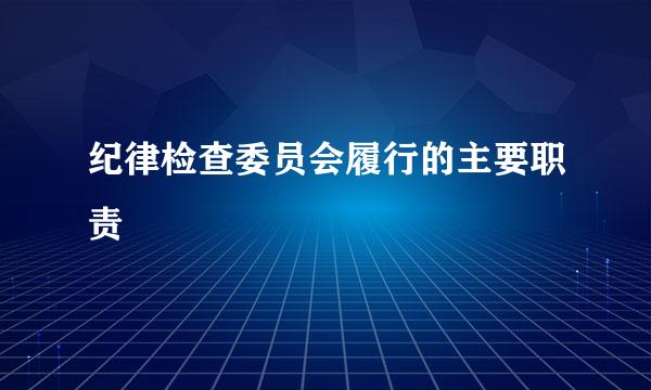 纪律检查委员会履行的主要职责