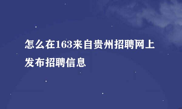 怎么在163来自贵州招聘网上发布招聘信息