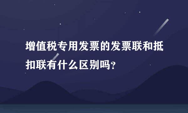 增值税专用发票的发票联和抵扣联有什么区别吗？