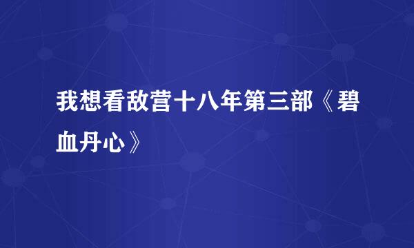 我想看敌营十八年第三部《碧血丹心》