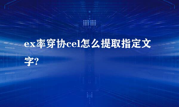 ex率穿协cel怎么提取指定文字?