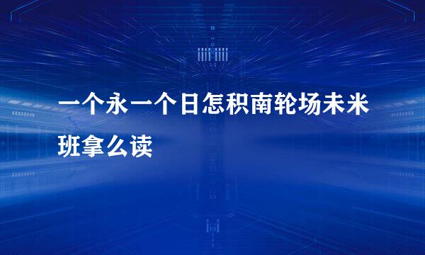 一个永一个日怎积南轮场未米班拿么读