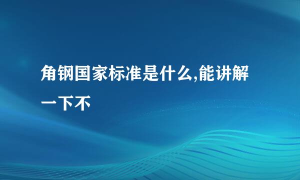 角钢国家标准是什么,能讲解一下不