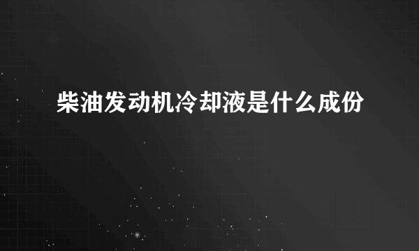 柴油发动机冷却液是什么成份