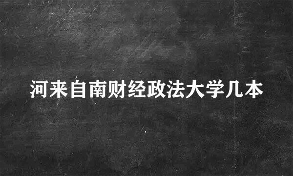 河来自南财经政法大学几本