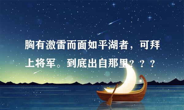 胸有激雷而面如平湖者，可拜上将军。到底出自那里？？？