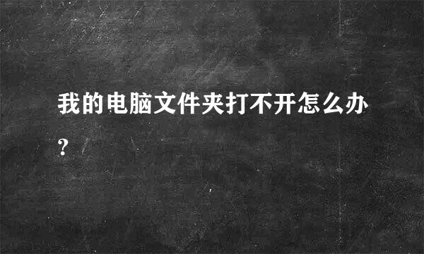 我的电脑文件夹打不开怎么办？