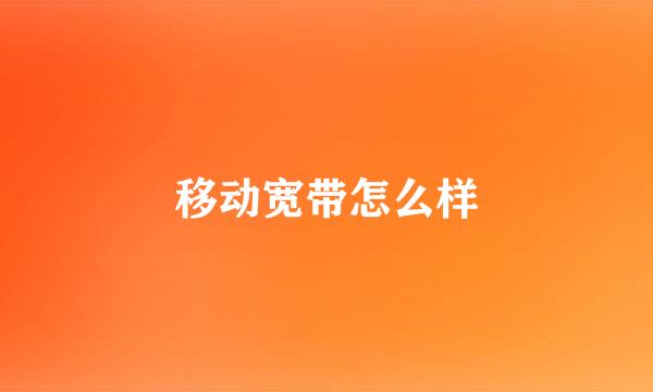 移动宽带怎么样