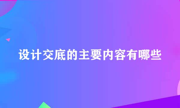 设计交底的主要内容有哪些