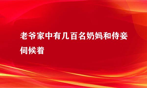 老爷家中有几百名奶妈和侍妾伺候着