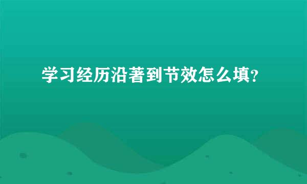 学习经历沿著到节效怎么填？