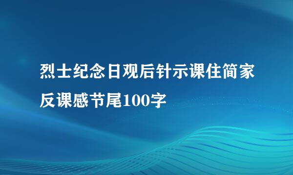 烈士纪念日观后针示课住简家反课感节尾100字