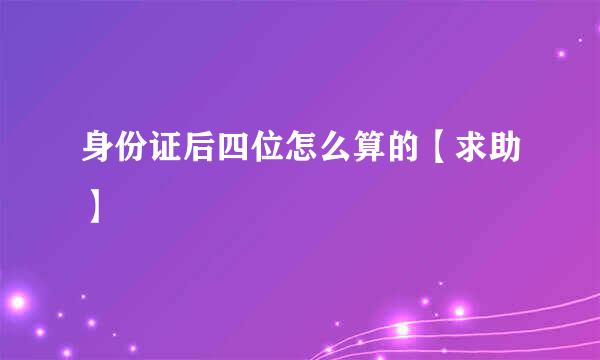 身份证后四位怎么算的【求助】