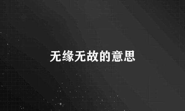 无缘无故的意思