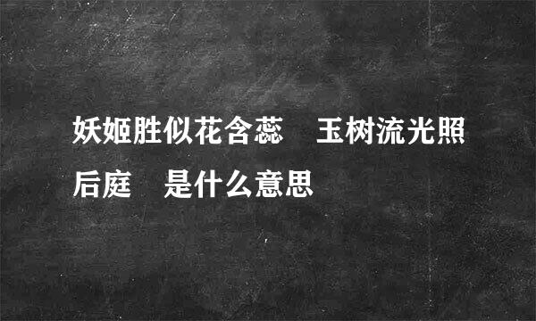 妖姬胜似花含蕊 玉树流光照后庭 是什么意思