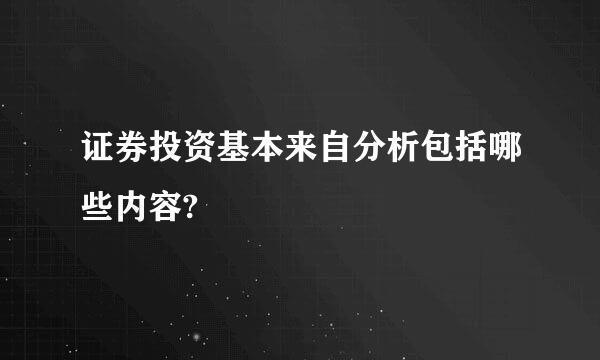 证券投资基本来自分析包括哪些内容?