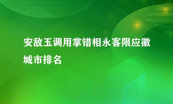 安敌玉调用掌错相永客限应徽城市排名