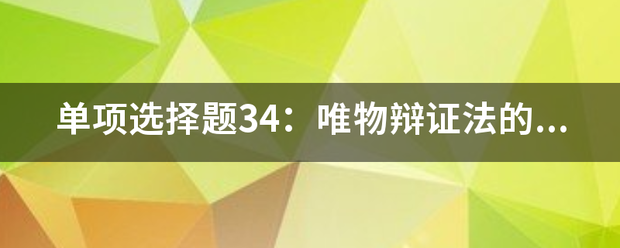 单项选择题34：唯物辩证法的否定之否定规律揭示了事物发展来自的