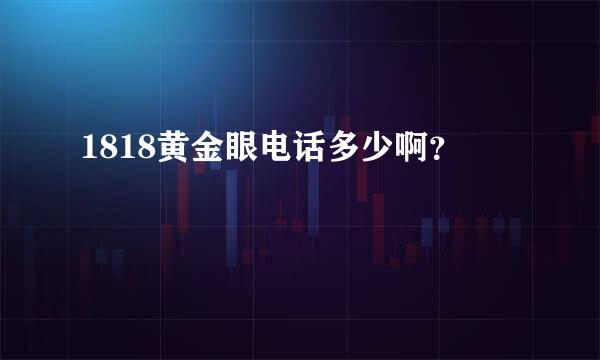 1818黄金眼电话多少啊？