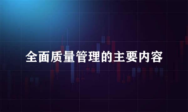 全面质量管理的主要内容