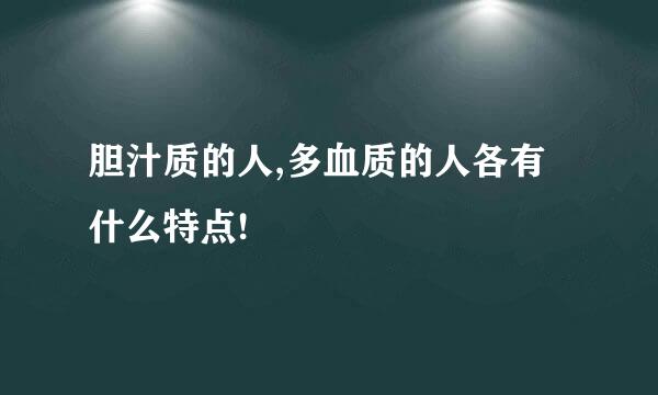 胆汁质的人,多血质的人各有什么特点!